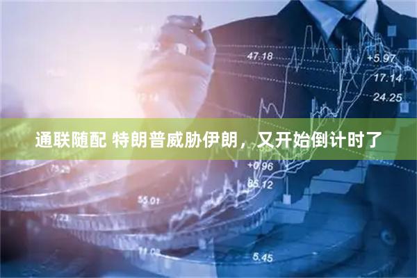 通联随配 特朗普威胁伊朗，又开始倒计时了