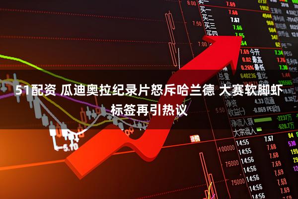 51配资 瓜迪奥拉纪录片怒斥哈兰德 大赛软脚虾标签再引热议